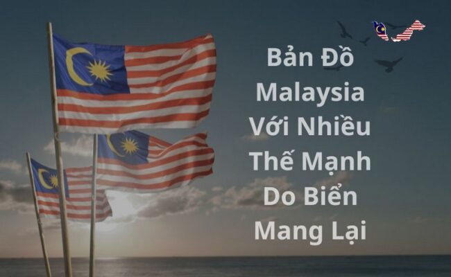 Bản Đồ Malaysia Với Nhiều Thế Mạnh Do Biển Mang Lại