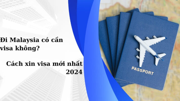 Đi Malaysia có cần visa không? Cách xin visa mới nhất 2024