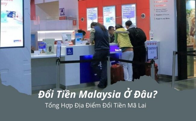 Đổi Tiền Malaysia Ở Đâu? Tổng Hợp Địa Điểm Đổi Tiền Mã Lai