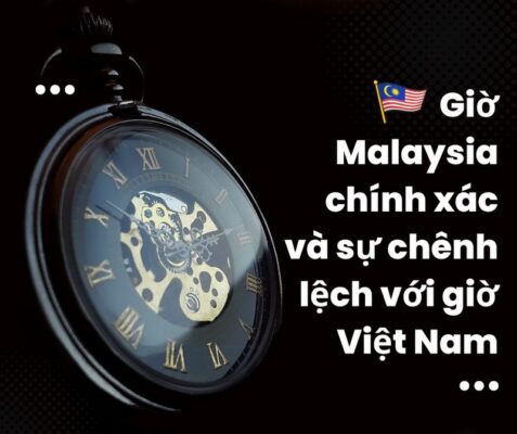 Giờ Malaysia chính xác và sự chênh lệch với giờ Việt Nam