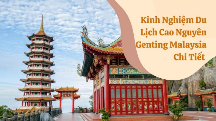 Kinh Nghiệm Du Lịch Cao Nguyên Genting Malaysia Chi Tiết 