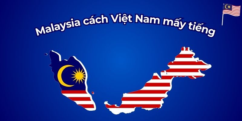 Malaysia cách Việt Nam mấy tiếng