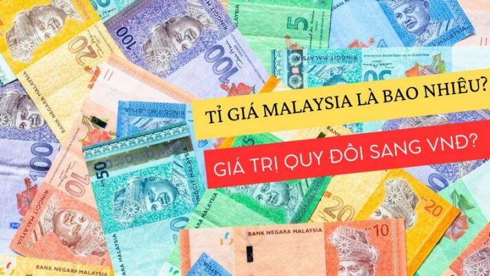 Tỷ Giá Malaysia là bao nhiêu? Giá Trị Quy Đổi Sang VNĐ?